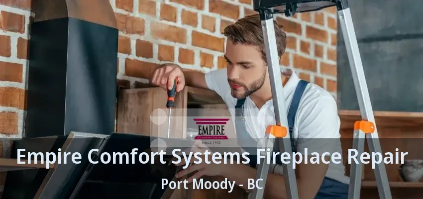 Empire Comfort Systems Fireplace Repair Port Moody - BC Empire Comfort Systems Fireplace Repair Port Moody - BC