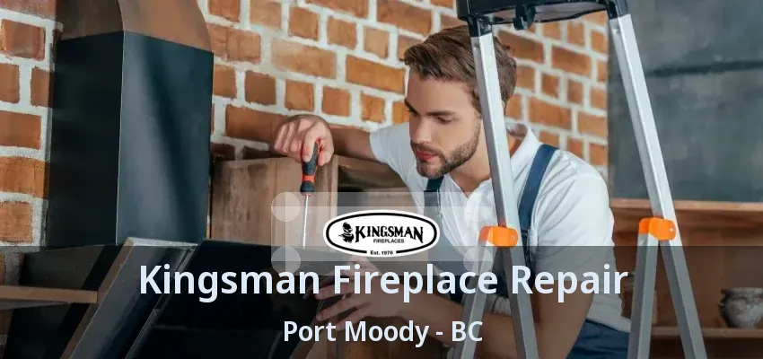 Kingsman Fireplace Repair Port Moody - BC Kingsman Fireplace Repair Port Moody - BC