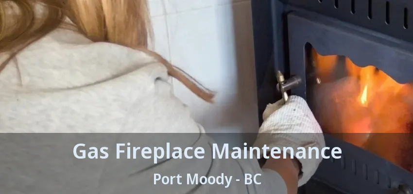 Gas Fireplace Maintenance Port Moody - BC Gas Fireplace Maintenance Port Moody - BC